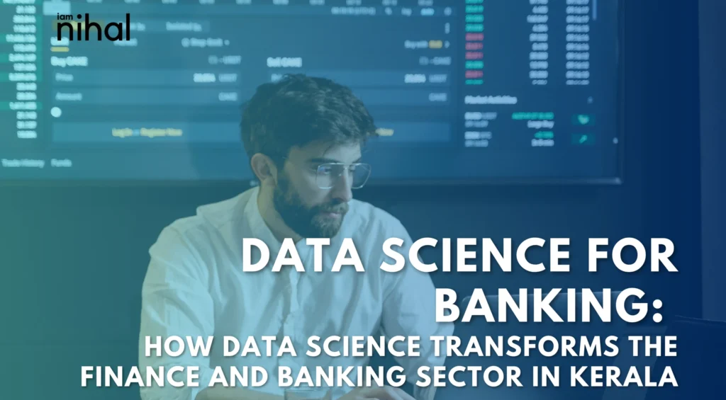 Data Science for Banking: How Data Science Transforms the Finance and Banking Sector in Kerala